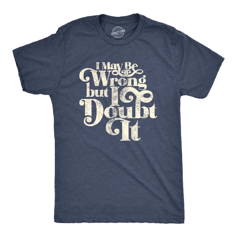 cool vintage t-shirts for men -I May Be Wrong But I Doubt It Men's T Shirt