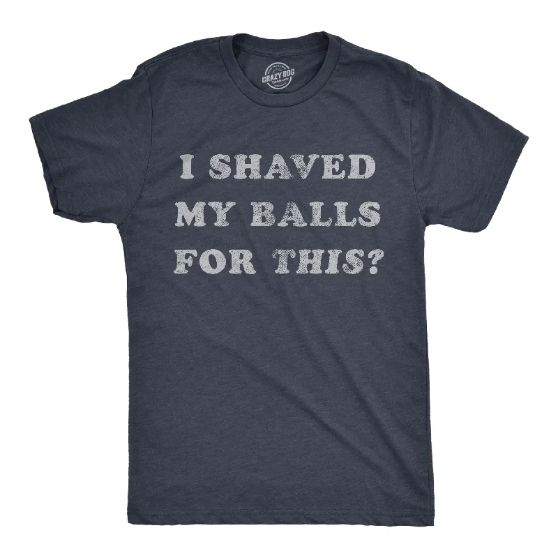 casual t-shirts for men -I Shaved My Balls For This Men's T Shirt