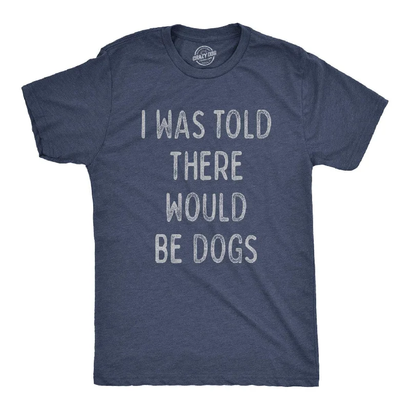 men's stylish printed tees -I Was Told There Would Be Dogs Men's T Shirt