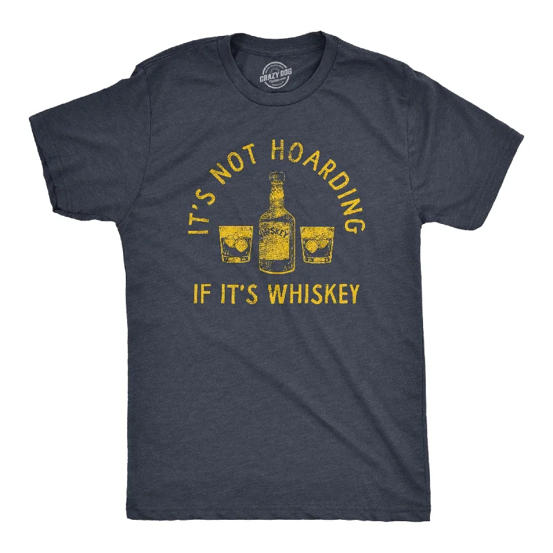 men's workout t-shirts -Its Not Hoarding If Its Whiskey Men's T Shirt