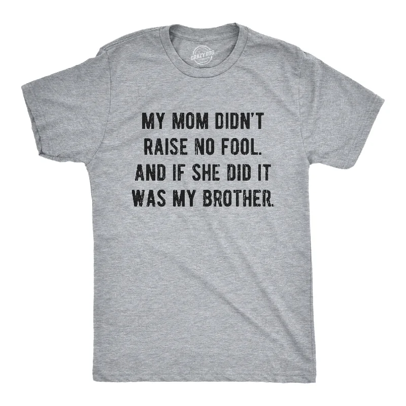 eco-conscious t-shirts for men -My Mom Didn't Raise No Fool And If She Did It Was My Brother Men's T Shirt