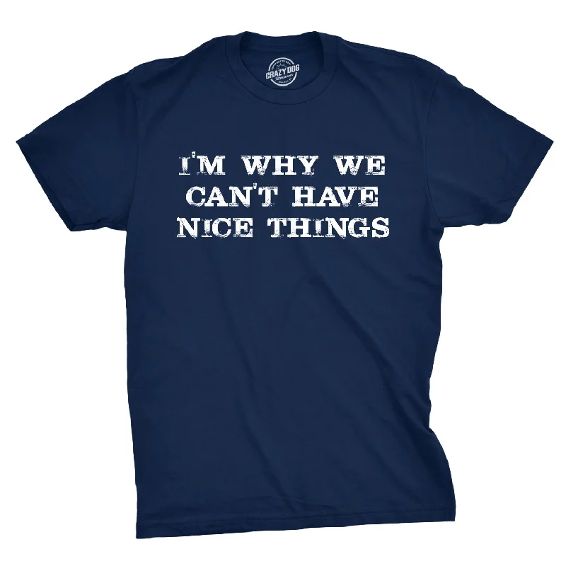 men's printed logo t-shirts -I'm Why We Can't Have Nice Things Men's T Shirt