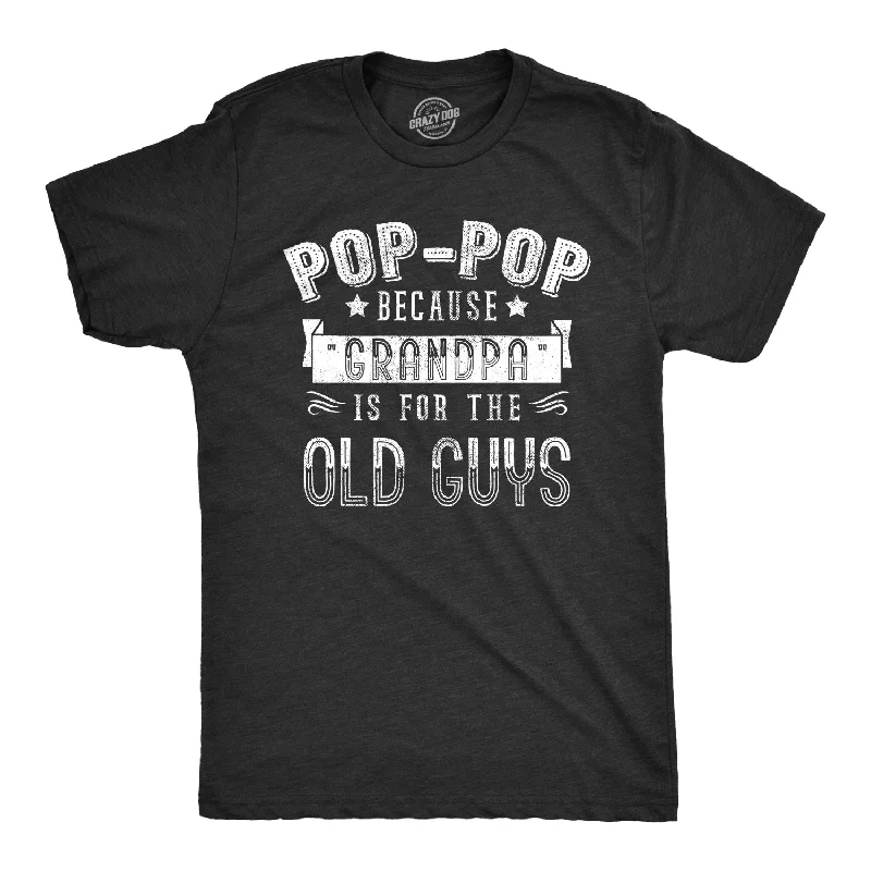 men's oversized graphic t-shirts -Pop-Pop Because Grandpa Is For The Old Guys Men's T Shirt