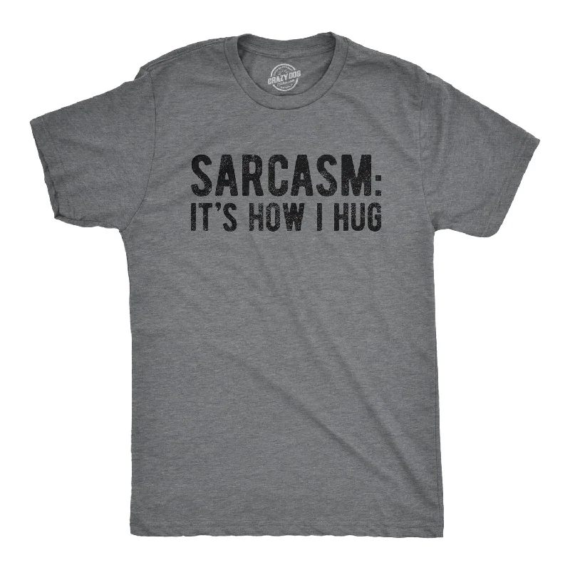 men's oversized t-shirts -Sarcasm It's How I Hug Men's T Shirt